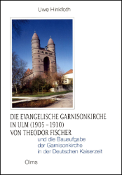 Die evangelische Garnisonkirche in Ulm (1905-1910) von Theodor Fischer und die Bauaufgabe der Garnisonkiche in der Deutschen Kaiserzeit