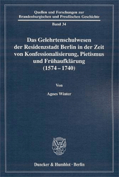 Das Gelehrtenschulwesen der Residenzstadt Berlin in der Zeit von Konfessionalisierung, Pietismus und Frühaufklärung (1574-1740)