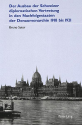 Der Ausbau der Schweizer diplomatischen Vertretung in den Nachfolgestaaten der Donaumonarchie 1918 bis 1921