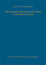 Die bayerische Gesandtschaft in Rom in der frühen Neuzeit