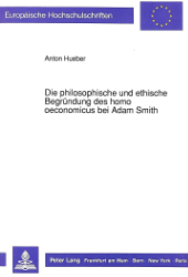 Die philosophische und ethische Begründung des homo oeconomicus bei Adam Smith