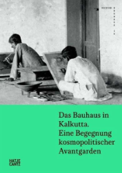 Das Bauhaus in Kalkutta. Eine Begegnung kosmopolitischer Avantgarden