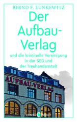 Der Aufbau-Verlag und die kriminelle Vereinigung in der SED und der Treuhandanstalt