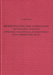 Frühmittelalterlicher Landesausbau im östlichen Franken zwischen Steigerwald, Frankenwald und Oberpfälzer Wald
